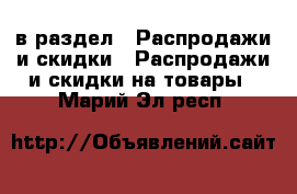  в раздел : Распродажи и скидки » Распродажи и скидки на товары . Марий Эл респ.